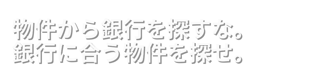 物件から銀行を探すな。銀行に合う物件を探せ。